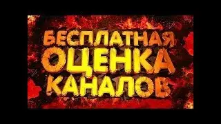 ОЦЕНИВАЮ ВАШИ КАНАЛЫ И ВИДЕО БЕСПЛАТНО