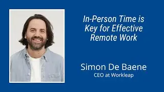 #261: In-Person Time is Key for Effective Remote Work: Simon De Baene, CEO at Workleap