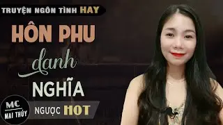 [HAY THẬT SỰ] Vị Hôn Phu Trên Danh Nghĩa - Truyện Ngôn Tình Cưới Vì Ông Muốn MC Mai Thủy Kể