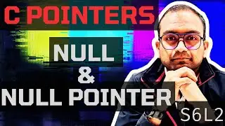 S6L2. What is NULL and NULL pointer? | Understanding C - Pointers
