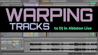 How To Warp Full Tracks For DJ'ing In Ableton Live