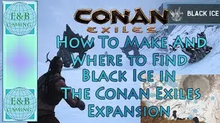 Conan Exiles - BLACK ICE  - How to Make and Where To Find It !