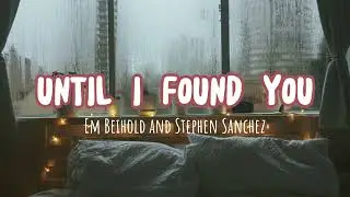 UNTIL I FOUND YOU lyrics | Em Beihold and Stephen Sanchez