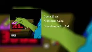 Nightmare Gang- Gotta Blast (Goosebumps At 3AM Mixtape)