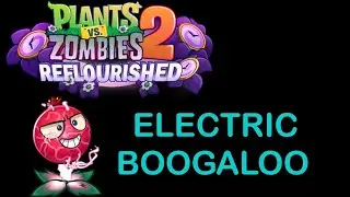 Plants vs Zombies 2: Reflourished - Electric Boogaloo