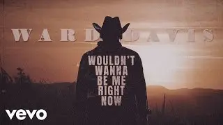 Ward Davis - Wouldn’t Wanna Be Me Right Now (Official Lyric Video)