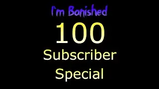 I'm Banished 100 Sub Thank You Video!!!