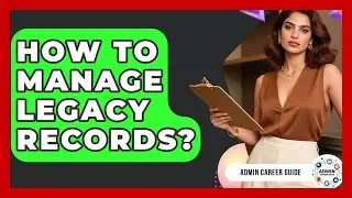 How To Manage Legacy Records? - Admin Career Guide