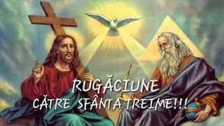 RUGĂCIUNE FOARTE AJUTĂTOARE ȘI FOLOSITOARE CĂTRE SFÂNTA TREIME!!!