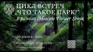 Цикл встреч "Что такое парк?" В рамках Moscow Flower Show