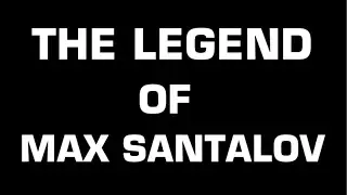 The Legend of Max Santalov