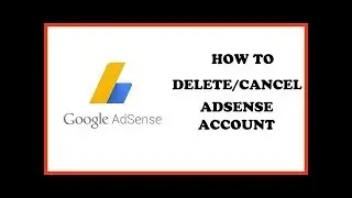 How to Cancel / Delete AdSense account Permanently 2017