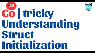 Go Hindi | Understanding Struct Initialization in Go
