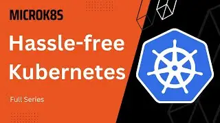 MicroK8s - Hassle-free Kubernetes - Full Series