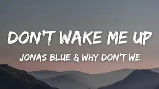 Jonas blue & Why Don't We - Don’t Wake Me Up (Lyrics)