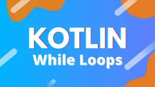 Kotlin: Ep. 19 - While and Do-While Loops