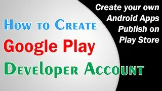 Create Google Play Developer Account to upload your own android apps