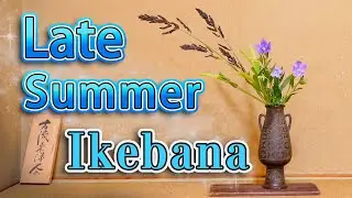 Ikebana for Late Summer Season