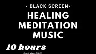 Healing Meditation Music - Black Screen - 10 hours - Sleep, Relax, Study, Meditate