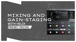 How I INCORPORATE, GAIN STAGE and MIX with HELIX PRESET PACKS