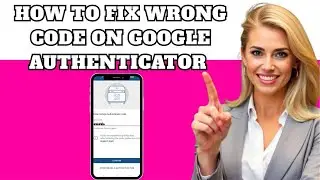 How to Fix Wrong Code on Google Authenticator (2025 Working Method)