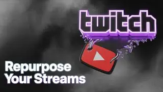 How To Turn Your Twitch Streams into YouTube Videos?