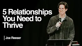 5 Relationships You Need to Thrive — Joe Reeser
