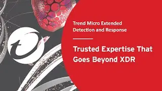 Trend Micro Extended Detection and Response – Trusted Expertise That Goes Beyond XDR