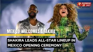 Shakira Leads All-Star Lineup In Mexico Opening Ceremony | Breaking News | Express247