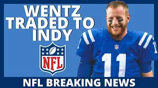 CARSON WENTZ TRADED TO THE INDIANAPOLIS COLTS - NFL BREAKING NEWS