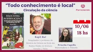 “Todo conhecimento é local” Circulação da ciência - Kapil Raj / Priscila Cupello