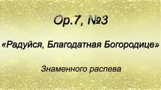 Op.7, №3. Радуйся, Благодатная Богородице – Знаменного распева