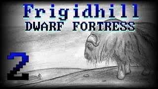 Frigidhill - Episode 2 [Dwarf Fortress]
