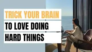 Trick Your BRAIN To LOVE Doing Hard Things