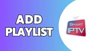 How to Add Playlist to Smart IPTV (Step-by-Step Guide)