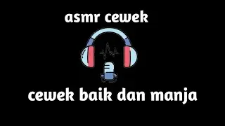asmr cewek baik dan manja