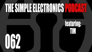 The Simple Electronics Podcast - 062 - Tim