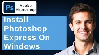 How To Install Adobe Photoshop Express On Windows 10 Complete Installation [2026 Guide]