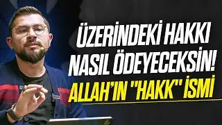 Üzerindeki Hakkı Nasıl Ödeyeceksin! | Allah’ın 