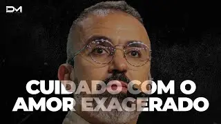 CUIDADO COM O AMOR EXAGERADO - MOTIVACIONAL METANOIA