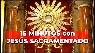 Oración PODEROSA con JESÚS SACRAMENTADO | 15 minutos en el Santísimo