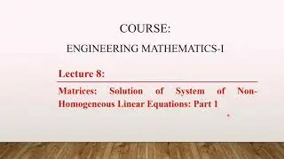 Lecture 8: Solution of System of Non- Homogeneous Linear Equations | Matrix Method | Part 1