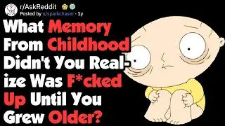 What Memory From Childhood Didn't You Realize Was Messed Up Until Later? (AskReddit)