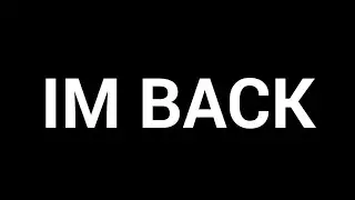 IM BACK!