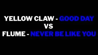 Yellow Claw & Flume - Good Day vs Never Be Like You (DJ DIRAFFE MASHUP)