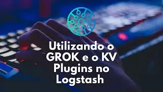 Utilizando o GROK e o KV Plugins no Logstash
