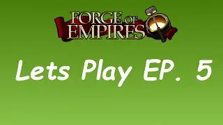 Forge of Empires Lets Play EP 5