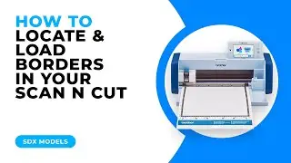 HOW TO LOCATE AND LOAD BORDERS IN YOUR SCAN N CUT - SDX MODELS