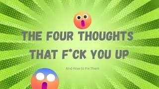 The Four Thoughts That F *ck You Up (and how to fix them)
