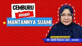 CEMBURU DENGAN MANTANNYA SUAMI - Seminar Neuroparenting dr. Aisah Dahlan, CMHt.